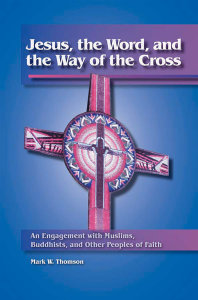 Jesus, the Word, and the Way of the Cross: An Engagement with Muslims, Buddhists, and Other Peoples of Faith