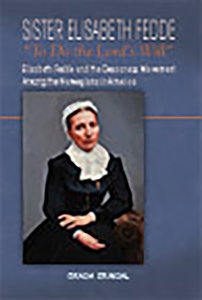 Sister Elisabeth Fedde: To Do the Lord's Will: Elizabeth Fedde and the Deaconess Movement Among the Norwegians in America