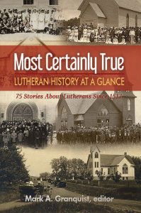 Most Certainly True: Lutheran History at a Glance - 75 Stories About Lutherans Since 1517