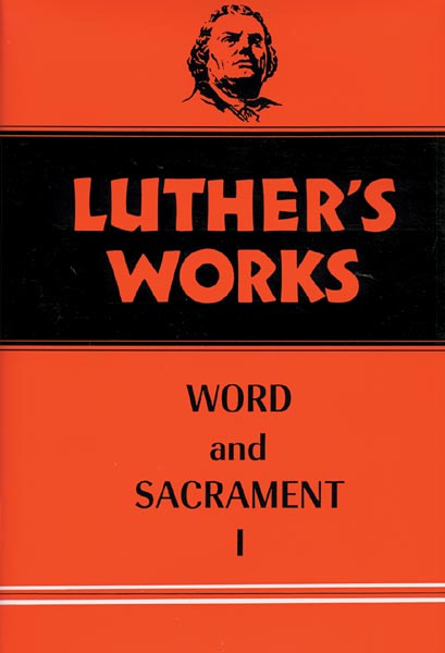 Luther's Works, Volume 35: Word and Sacrament I