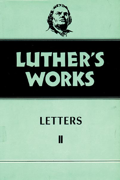 Luther's Works, Volume 49: Letters II