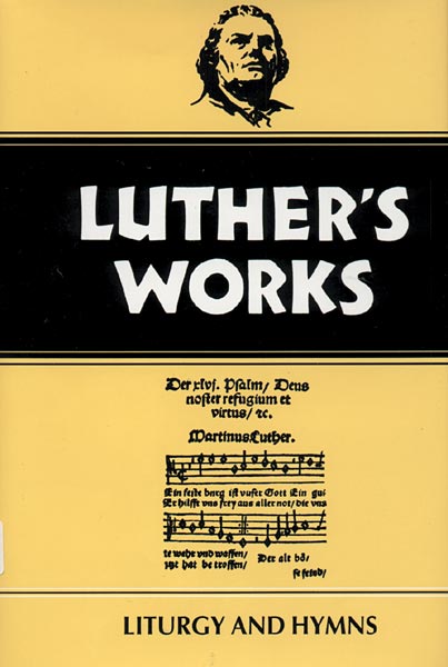 Luther's Works, Volume 53: Liturgy and Hymns