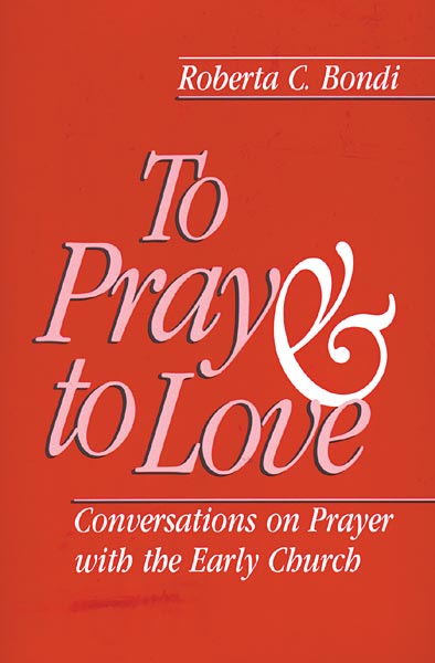 To Pray and to Love: Conversations on Prayer with the Early Church
