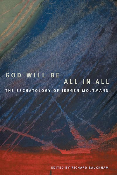 God Will Be All in All: The Eschatology of Jürgen Moltmann