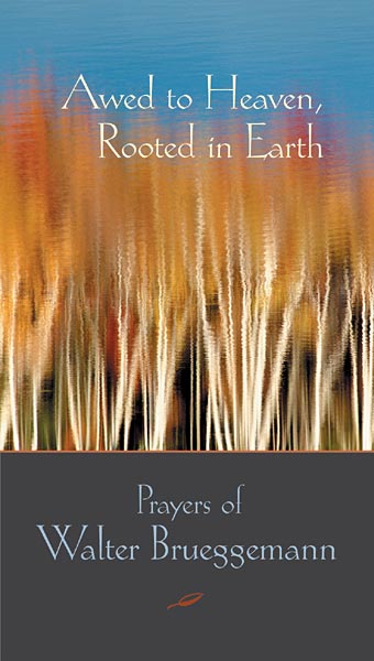 Awed to Heaven, Rooted in Earth: Prayers of Walter Brueggemann
