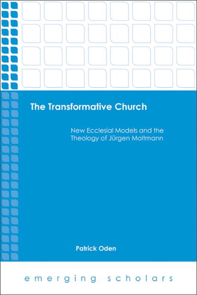 The Transformative Church: New Ecclesial Models and the Theology of Jürgen Moltmann