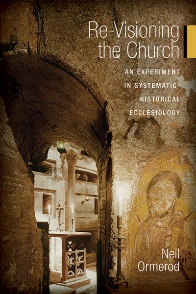 Re-Visioning the Church: An Experiment in Systematic-Historical Ecclesiology