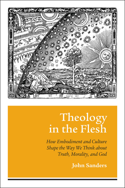 Theology in the Flesh: How Embodiment and Culture Shape the Way We Think about Truth, Morality, and God