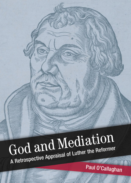 God and Mediation: A Retrospective Appraisal of Luther the Reformer