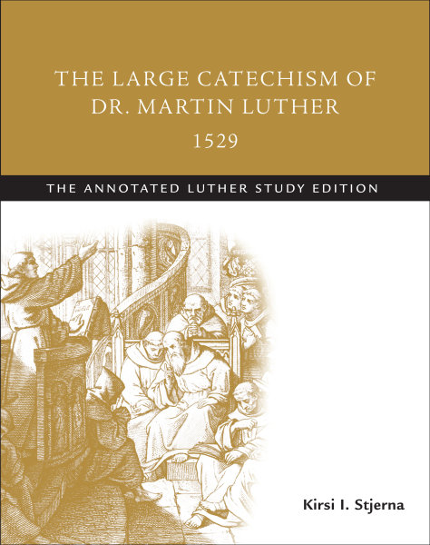 The Large Catechism of Dr. Martin Luther, 1529: The Annotated Luther Study Edition