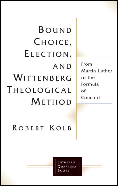 Bound Choice, Election, and Wittenberg Theological Method: From Martin Luther to the Formula of Concord