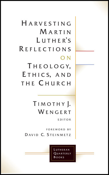 Harvesting Martin Luther’s Reflections on Theology, Ethics, and the Church