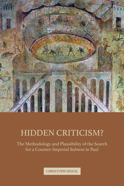 Hidden Criticism?: The Methodology and Plausibility of the Search for a Counter-Imperial Subtext in Paul