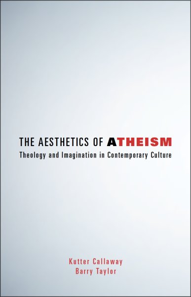 The Aesthetics of Atheism: Theology and Imagination in Contemporary Culture