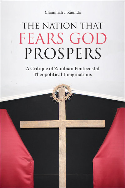 The Nation That Fears God Prospers: A Critique of Zambian Pentecostal Theopolitical Imaginations