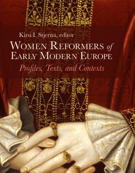 Women Reformers of Early Modern Europe: Profiles, Texts, and Contexts