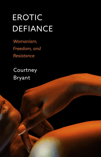 Erotic Defiance: Womanism, Freedom, and Resistance