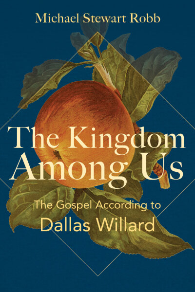 The Kingdom Among Us: The Gospel According to Dallas Willard