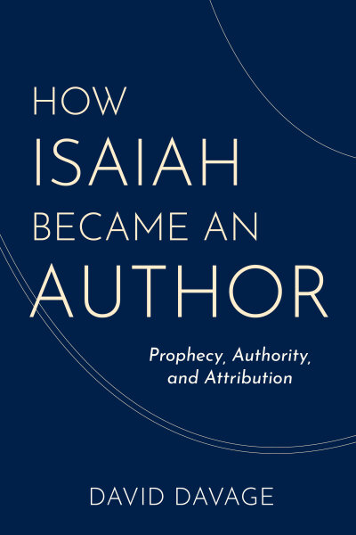 How Isaiah Became an Author: Prophecy, Authority, and Attribution