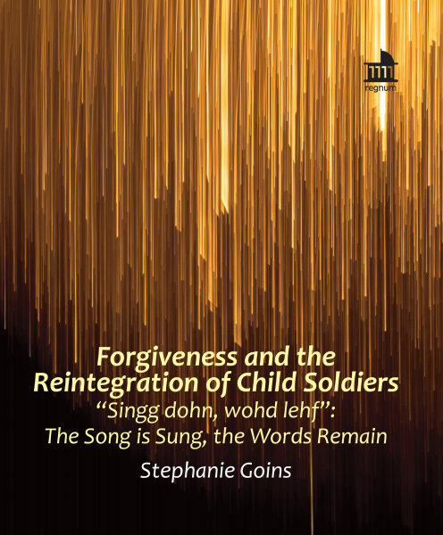 Forgiveness and the Reintegration of Child Soldiers: “Singg dohn, wohd lehf”: The Song is Sung, the Words Remain