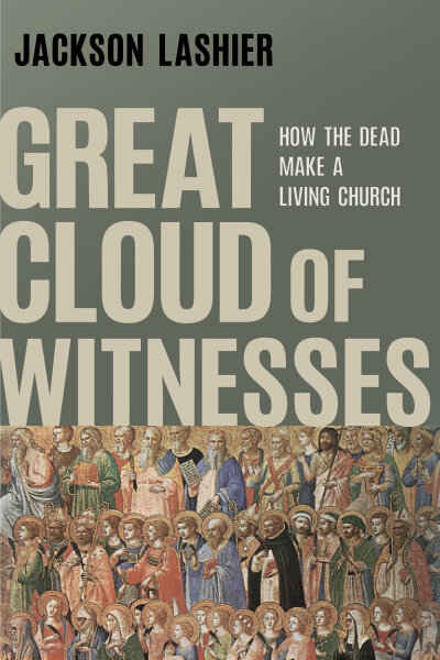 Great Cloud of Witnesses: How the Dead Make a Living Church