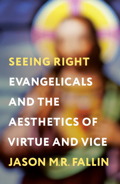 Seeing Right: Evangelicals and the Aesthetics of Virtue and Vice