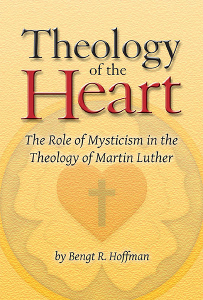 Theology of the Heart: The Role of Mysticism in the Theology of Martin Luther