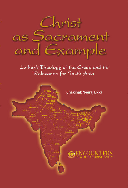 Christ as Sacrament and Example: Luther's Theology of the Cross and its Relevance for South Asia