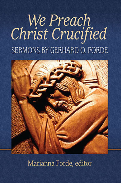 We Preach Christ Crucified: Sermons by Gerhard O. Forde