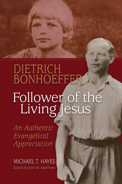 Dietrich Bonhoeffer: Follower of the Living Jesus - An Authentic Evangelical Appreciation