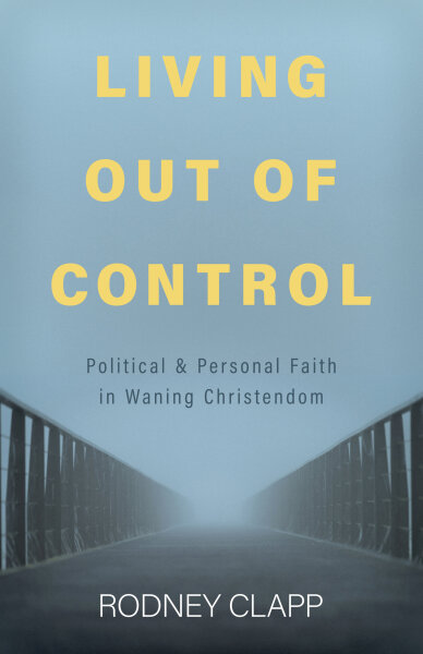 Living Out of Control: Political and Personal Faith in Waning Christendom