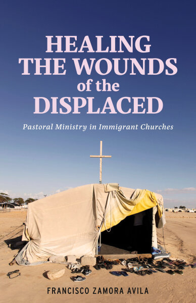 Healing the Wounds of the Displaced: Pastoral Ministry in Immigrant Churches