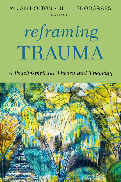 Reframing Trauma: A Psychospiritual Theory and Theology