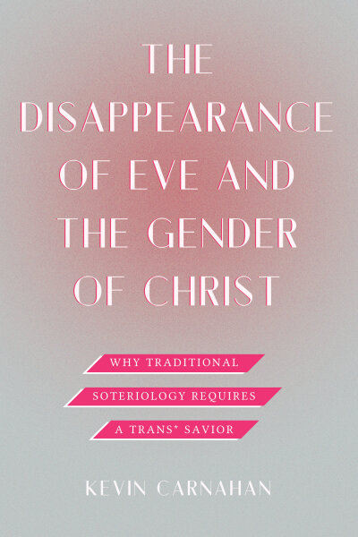 The Disappearance of Eve and the Gender of Christ: Why Traditional Soteriology Requires a Trans Savior