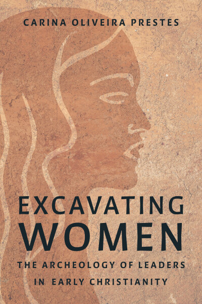 Excavating Women: The Archaeology of Leaders in Early Christianity