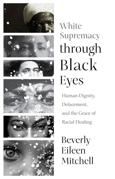 White Supremacy through Black Eyes: Human Dignity, Defacement, and the Grace of Racial Healing