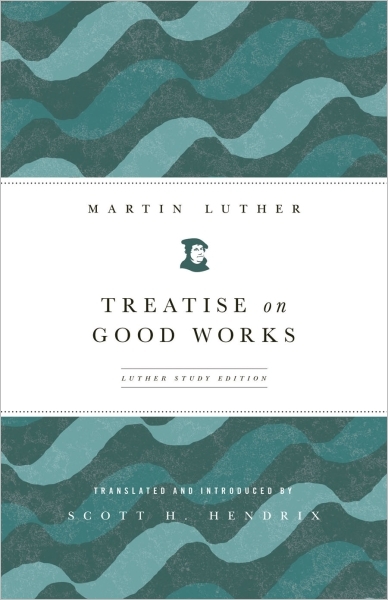 Treatise on Good Works: Luther Study Edition